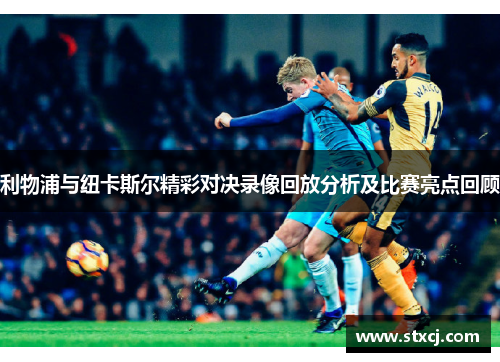 利物浦与纽卡斯尔精彩对决录像回放分析及比赛亮点回顾