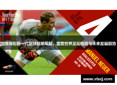 加维领衔新一代足球明星崛起，重塑世界足坛格局与未来发展趋势