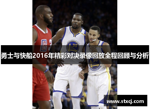 勇士与快船2016年精彩对决录像回放全程回顾与分析