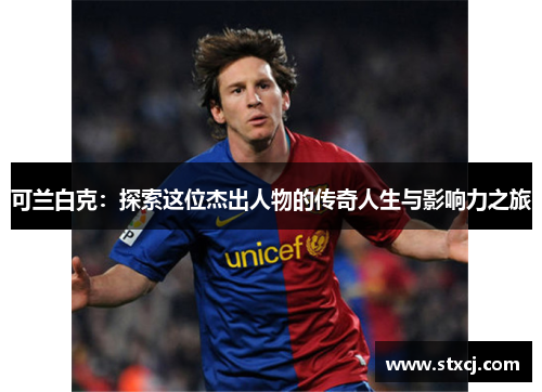 可兰白克：探索这位杰出人物的传奇人生与影响力之旅