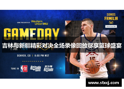 吉林与新疆精彩对决全场录像回放尽享篮球盛宴