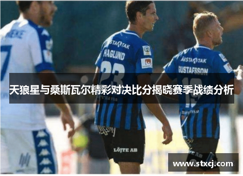 天狼星与桑斯瓦尔精彩对决比分揭晓赛季战绩分析