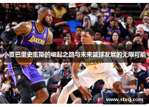 小贾巴里史密斯的崛起之路与未来篮球发展的无限可能
