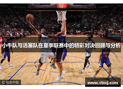 小牛队与活塞队在夏季联赛中的精彩对决回顾与分析