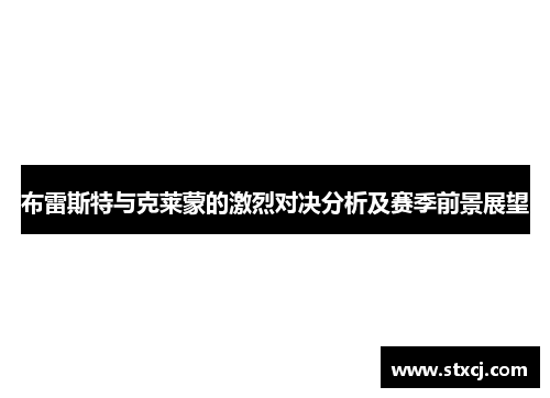布雷斯特与克莱蒙的激烈对决分析及赛季前景展望