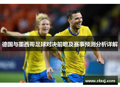 德国与墨西哥足球对决前瞻及赛事预测分析详解