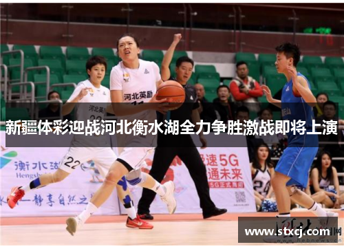 新疆体彩迎战河北衡水湖全力争胜激战即将上演